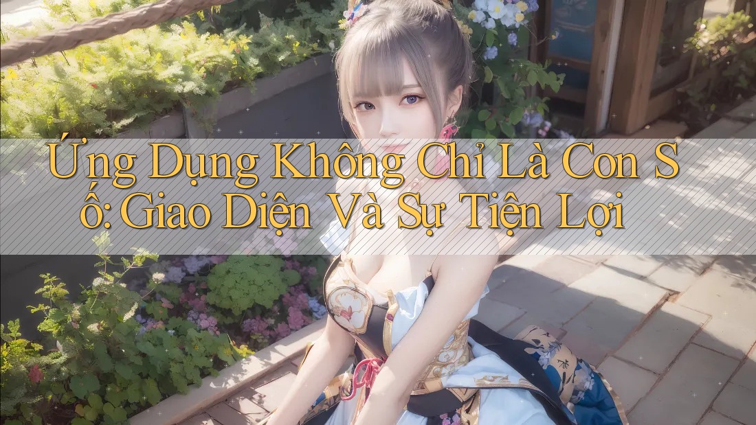 Ứng Dụng Không Chỉ Là Con Số: Giao Diện Và Sự Tiện Lợi