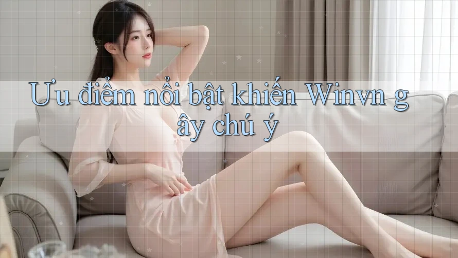 Ưu điểm nổi bật khiến Winvn gây chú ý Ưu điểm nổi bật khiến Winvn gây chú ý