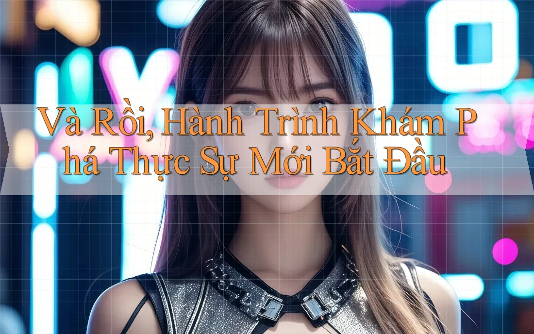 Và Rồi, Hành Trình Khám Phá Thực Sự Mới Bắt Đầu Và Rồi, Hành Trình Khám Phá Thực Sự Mới Bắt Đầu