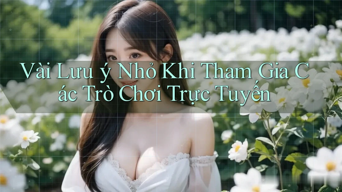Vài Lưu ý Nhỏ Khi Tham Gia Các Trò Chơi Trực Tuyến Vài Lưu ý Nhỏ Khi Tham Gia Các Trò Chơi Trực Tuyến
