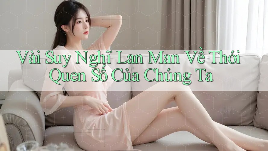 Vài Suy Nghĩ Lan Man Về Thói Quen Số Của Chúng Ta Vài Suy Nghĩ Lan Man Về Thói Quen Số Của Chúng Ta