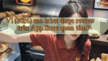 Vì (2026) sao 1xbet được review trên App Store quan tâm