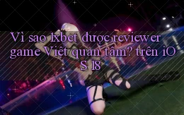 Vì sao 1xbet được reviewer game Việt quan tâm trên iOS 18