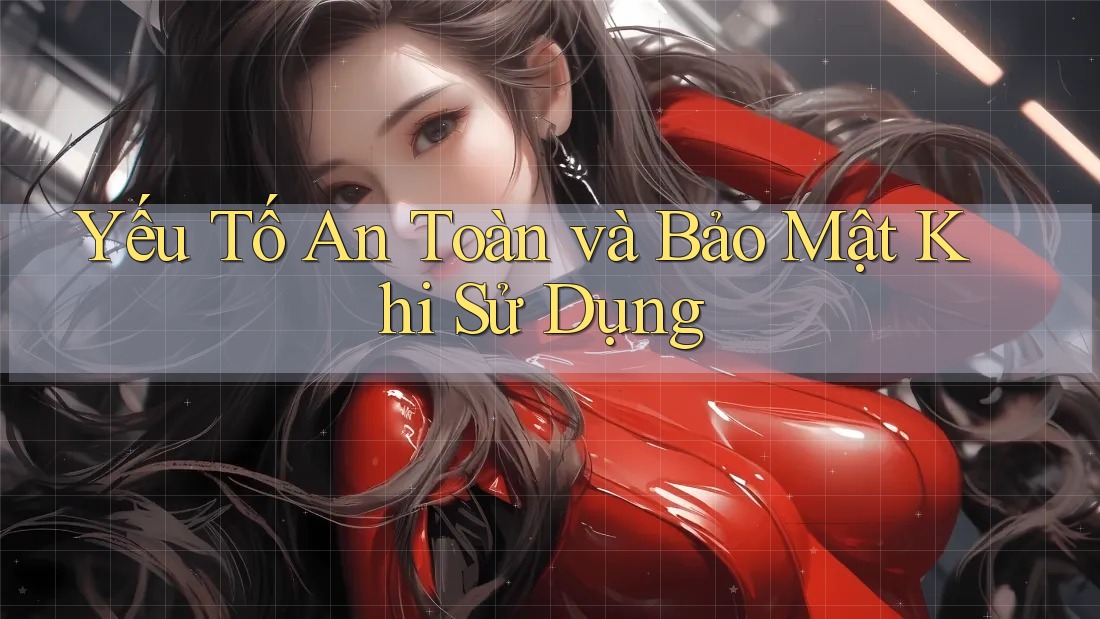 Yếu Tố An Toàn và Bảo Mật Khi Sử Dụng Yếu Tố An Toàn và Bảo Mật Khi Sử Dụng