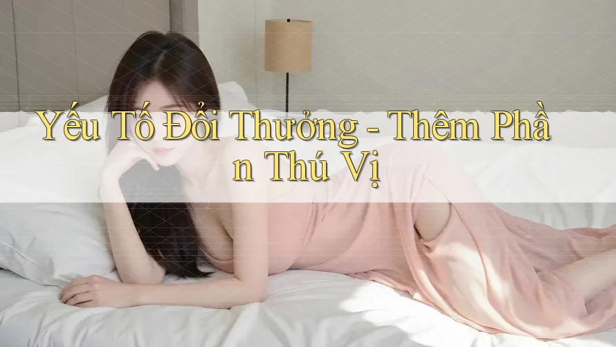 Yếu Tố Đổi Thưởng - Thêm Phần Thú Vị Yếu Tố Đổi Thưởng - Thêm Phần Thú Vị